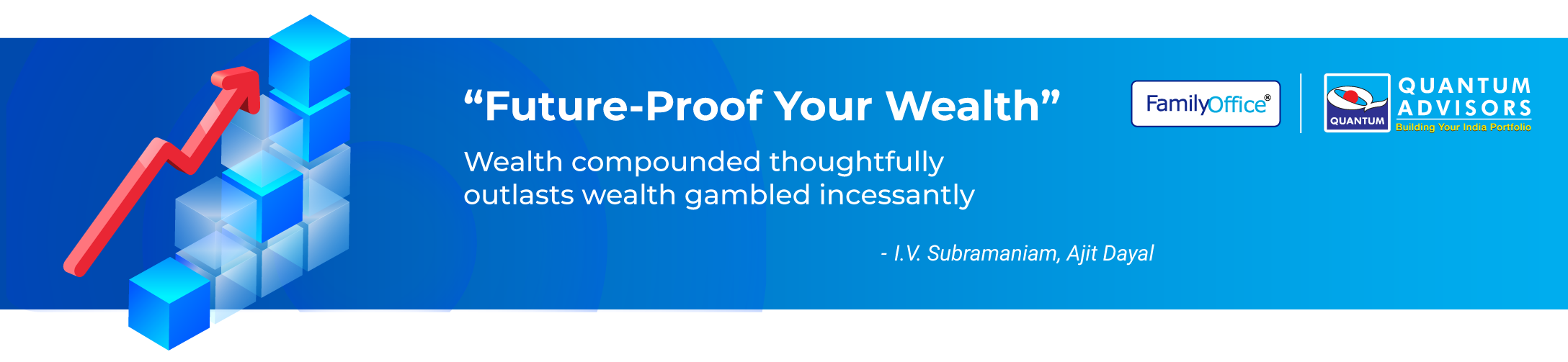 Banner featuring the message &ldquo;Future-Proof Your Wealth&rdquo; with the tagline &ldquo;Wealth compounded thoughtfully outlasts wealth gambled incessantly&rdquo;. The design includes an upward red arrow, stacked blue cubes symbolizing growth, and branding for FamilyOffice and Quantum Advisors.